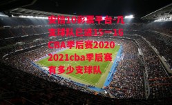 安信10彩票平台-几支球队已进15一16CBA季后赛20202021cba季后赛有多少支球队