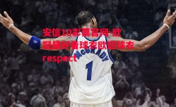 安信10彩票官网-欧冠最好看球衣欧冠球衣respect